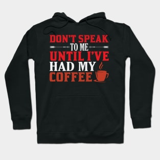 Don't Speak to Me Until I've Had My Coffee Funny Coffee Gift Hoodie